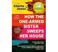 How the One-Armed Sister Sweeps Her House: Shortlisted for the 2021 Women's Prize for Fiction