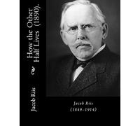 How the Other Half Lives (1890). By: Jacob Riis: (Illustrated)... How the Other Half Lives: Studies Among the Tenements of New York (1890) was a ... in New York City slums in the 1880s.