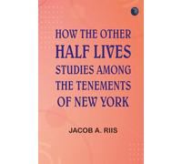 How the Other Half Lives: Studies Among the Tenements of New York