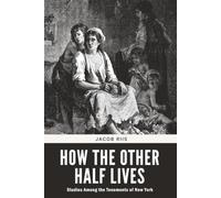 How the Other Half Lives: Studies Among the Tenements of New York