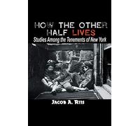 How the Other Half Lives: Studies Among the Tenements of New York