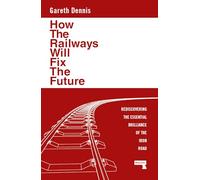 How the Railways Will Fix the Future: Rediscovering the Essential Brilliance of the Iron Road