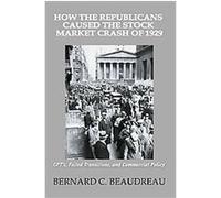 How the Republicans Caused the Stock Market Crash of 1929 Bernard Beaudreau (Auteur)