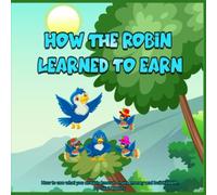 How The Robin Learned To Earn: How To Use What You Already Know To Make Money And Build Wealth