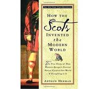 Arthur Herman – How the Scots Invented the Modern World