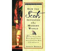 How the Scots Invented the Modern World: The True Story of How Western