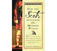 How the Scots Invented the Modern World: The True Story of How Western Europe's Poorest Nation Created Our World and Everything in It