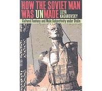 How the Soviet Man Was Unmade, Pitt Series in Russian and East European Studies Lilya Kaganovsky (Auteur)