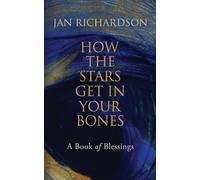 How the Stars Get in Your Bones: A Book of Blessings