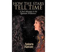 How The Stars Tell Time: A Soul Adventure In The Quantum Wilderness