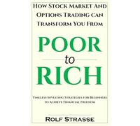How the Stock Market and Options Trading Can Transform You From Poor to Rich: Timeless Investing Strategies for Beginners to Achieve Financial Freedom