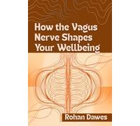 How the Vagus Nerve Shapes Your Wellbeing: A Complete Guide to Nervous System Balance Using Polyvagal Theory, Breathwork, and Somatic Therapy to Ease Inflammation and Heal Anxiety
