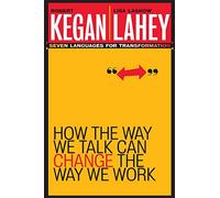 How the Way We Talk Can Change the Way We Work by Lahey & Lisa Laskow Lexington & Massachusetts Kegan, Robert, Lahey, Lisa Laskow, Lahey, Lisa Laskow (Auteur)