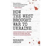 How the West Brought War to Ukraine by Benjamin Abelow Benjamin Abelow (Auteur)