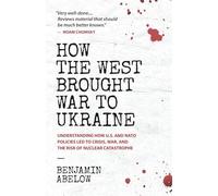 How the West Brought War to Ukraine: Understanding How U.S. and NATO Policies Led to Crisis, War, and the Risk of Nuclear Catastrophe