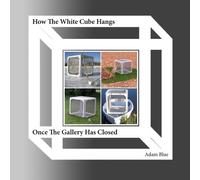 How The White Cube Hangs Once The Gallery Has Closed Paperback Book By Adam Blue