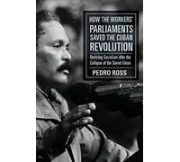 How the Workers’ Parliaments Saved the Cuban Revolution: Reinvigorating Resistance and Struggle After the Collapse of the Soviet Union