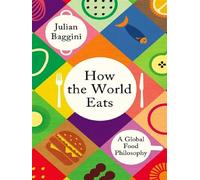 How the world eats A global food philosophy - Julian Baggini - Granta - broché - Essai