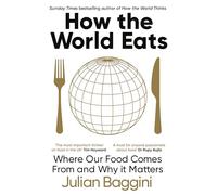 How the World Eats: Where Our Food Comes From and Why It Matters