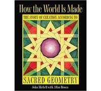 How the World Is Made: The Story of Creation according to Sacred Geometry