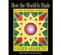 How the World Is Made The Story of Creation According to Sacred Geometry by John Michell & With Allan Brown John Michell With Allan Brown (Auteur)