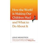 How the World is Making Our Children Mad and What to Do About It by Louis Weinstock Louis Weinstock (Auteur)