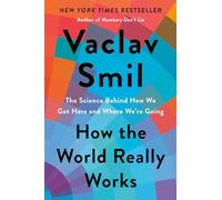 How the World Really Works: The Science Behind How We Got Here and Where We're Going