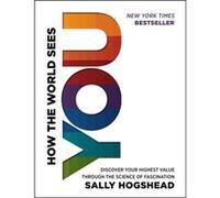 How The World Sees You: Discover Your Highest Value Through The Science Of Fascination (Hardcover) Sally Hogshead, (Auteur)