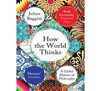 How the World Thinks Julian Baggini (Auteur)