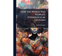 How the World Was Peopled; Ethnological Lectures