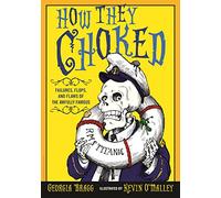 How They Choked: Failures, Flops, and Flaws of the Awfully Famous