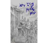 How They Made Me: the unwanted biography of an imaginary child
