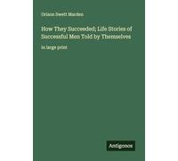 How They Succeeded; Life Stories of Successful Men Told by Themselves: in large print