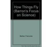 How Things Fly, Barron's Focus on Science Francoise Balibar, Jean-Pierre Maury (Auteur)