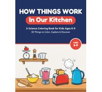 How Things Work: In Our Kitchen: A Science Coloring Book for Kids Ages 6-9: 30 Things to Color, Explore & Discover
