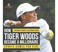 How Tiger Woods Became A Millionaire - Sports Games for Kids Children's Sports & Outdoors Books