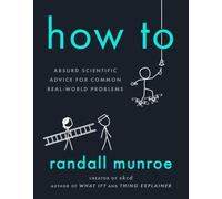 How To: Absurd Scientific Advice for Common Real-World Problems