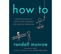 How To: Absurd Scientific Advice for Common Real-World Problems from Randall Munroe of xkcd