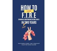 How to Achieve Lean Financial Independence Retire Early in Just Two Years: Five Simple Steps, The 2-Year Exit Plan for Wage Slaves