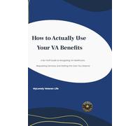 How to Actually Use Your VA Benefits: A No-Fluff Guide to Navigating VA Healthcare, Requesting Services, and Getting the Care You Deserve