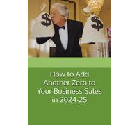 How To Add Another Zero To Your Business Sales In 2024-25