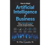 How to Adopt Artificial Intelligence in Business: From Chatbots to AI Agents: Strategy, Use Cases, Roadmap, Governance, and Digital Transformation