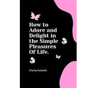 How to Adore and Delight in the Simple Pleasures Of Life.
