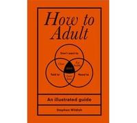 How to Adult by Stephen Author Wildish Inconnu (Auteur)