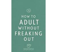 How to Adult Without Freaking Out: A Notebook (Medium Ruled) for Things Like Budgeting, Meal Planning, and Life Advice - Perfect for Personal Use or as a Hilarious Gag Gift.