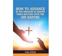 How To Advance In The Kingdom Of Heaven While Battling With The Sin Nature
