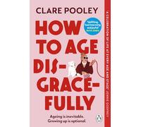 How to Age Disgracefully: The feel-good and uplifting new novel from the bestselling author of The Authenticity Project