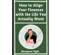 How to Align Your Finances with the Life You Actually Want.: Create a money plan that supports your goals, values, and dream lifestyle today.