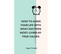 How to Align Your Life with What Matters Most: Living by True Values