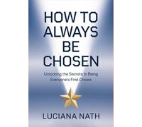 How to Always Be Chosen: Unlocking the Secrets to Being Everyone’s First Choice